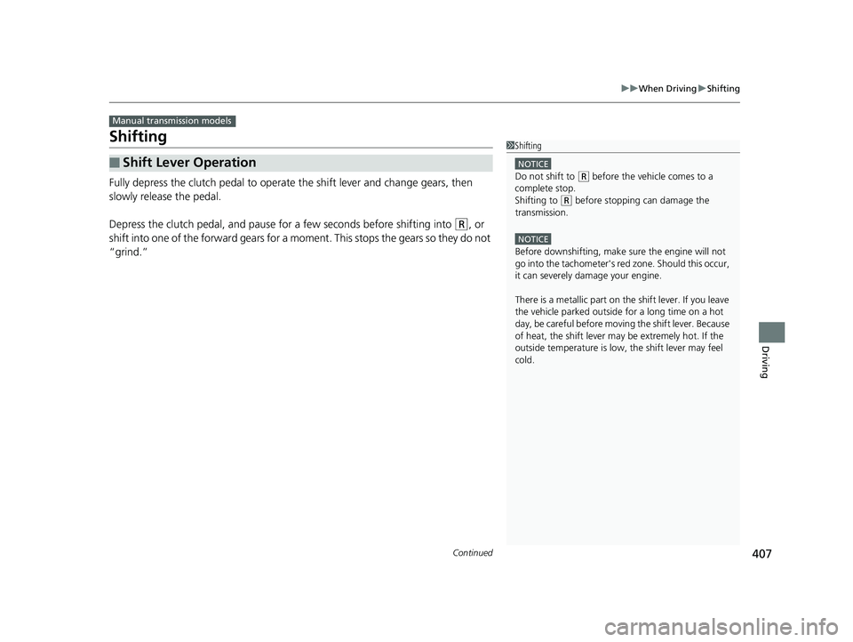 HONDA CIVIC SEDAN 2016 Owners Manual (in English) 407
uuWhen Driving uShifting
Continued
Driving
Shifting
Fully depress the clutch pedal to operate the shift lever and change gears, then
slowly release the pedal.
Depress the clutch pedal, and pause HONDA CIVIC SEDAN 2016 Owners Manual (in English) 407
uuWhen Driving uShifting
Continued
Driving
Shifting
Fully depress the clutch pedal to operate the shift lever and change gears, then
slowly release the pedal.
Depress the clutch pedal, and pause