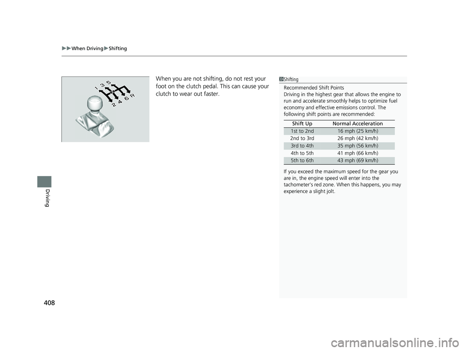 HONDA CIVIC SEDAN 2016 Owners Manual (in English) uuWhen Driving uShifting
408
Driving
When you are not shifting, do not rest your
foot on the clutch pedal. This can cause your
clutch to wear out faster.1Shifting
Recommended Shift Points
Driving in HONDA CIVIC SEDAN 2016 Owners Manual (in English) uuWhen Driving uShifting
408
Driving
When you are not shifting, do not rest your
foot on the clutch pedal. This can cause your
clutch to wear out faster.1Shifting
Recommended Shift Points
Driving in