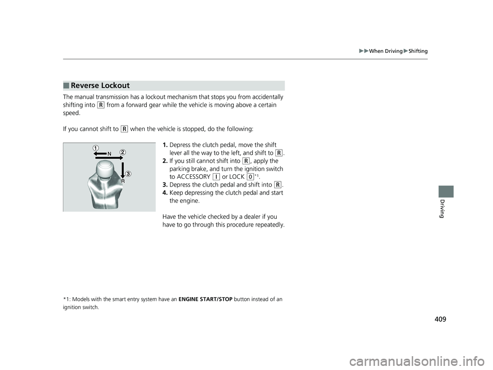 HONDA CIVIC SEDAN 2016 Owners Manual (in English) 409
uuWhen Driving uShifting
Driving
The manual transmission has a lockout mech anism that stops you from accidentally
shifting into
(R from a forward gear while the ve hicle is moving above a certa HONDA CIVIC SEDAN 2016 Owners Manual (in English) 409
uuWhen Driving uShifting
Driving
The manual transmission has a lockout mech anism that stops you from accidentally
shifting into
(R from a forward gear while the ve hicle is moving above a certa