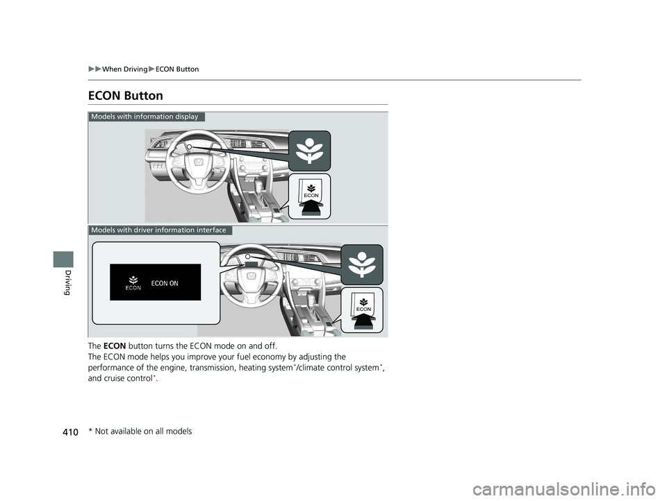 HONDA CIVIC SEDAN 2016 Owners Manual (in English) 410
uuWhen Driving uECON Button
Driving
ECON Button
The ECON button turns the ECON mode on and off.
The ECON mode helps you improve your fuel economy by adjusting the
performance of the engine, tra HONDA CIVIC SEDAN 2016 Owners Manual (in English) 410
uuWhen Driving uECON Button
Driving
ECON Button
The ECON button turns the ECON mode on and off.
The ECON mode helps you improve your fuel economy by adjusting the
performance of the engine, tra