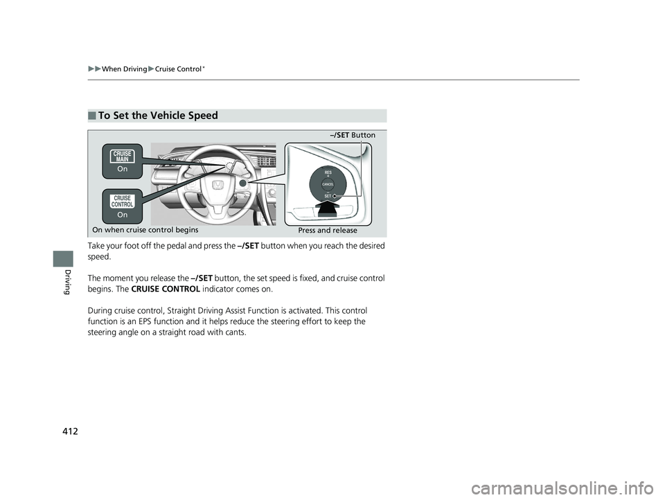 HONDA CIVIC SEDAN 2016 Owners Manual (in English) 412
uuWhen Driving uCruise Control*
Driving
Take your foot off the pedal and press the –/SET button when you reach the desired
speed.
The moment you release the –/SET button, the set speed is f HONDA CIVIC SEDAN 2016 Owners Manual (in English) 412
uuWhen Driving uCruise Control*
Driving
Take your foot off the pedal and press the –/SET button when you reach the desired
speed.
The moment you release the –/SET button, the set speed is f