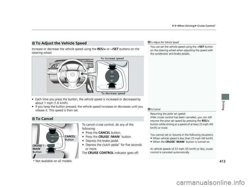 HONDA CIVIC SEDAN 2016 Owners Manual (in English) 413
uuWhen Driving uCruise Control*
Driving
Increase or decrease the vehicle speed using the RES/+ or –/SET buttons on the
steering wheel.
• Each time you press the button, the vehicl e speed i HONDA CIVIC SEDAN 2016 Owners Manual (in English) 413
uuWhen Driving uCruise Control*
Driving
Increase or decrease the vehicle speed using the RES/+ or –/SET buttons on the
steering wheel.
• Each time you press the button, the vehicl e speed i