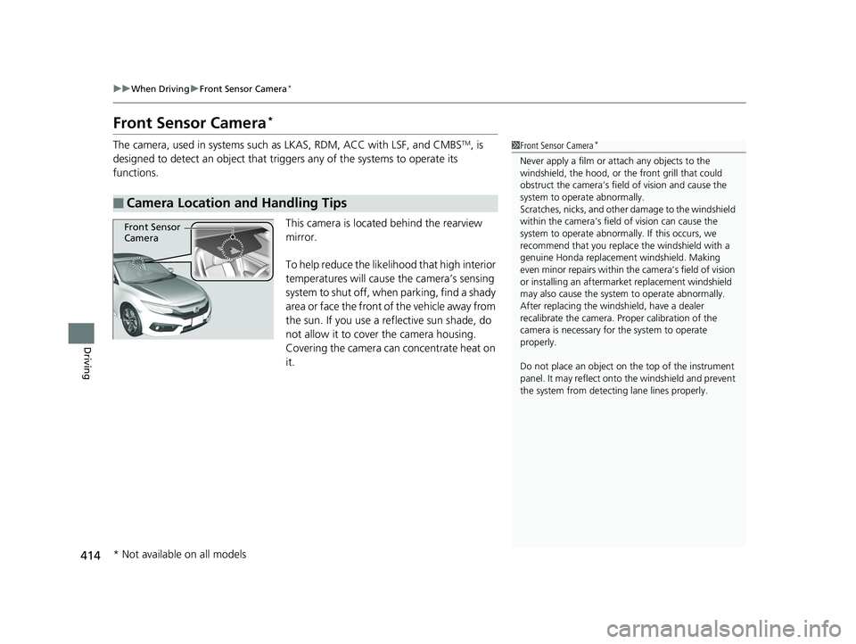 HONDA CIVIC SEDAN 2016 Owners Manual (in English) 414
uuWhen Driving uFront Sensor Camera*
Driving
Front Sensor Camera*
The camera, used in systems such as LKAS, RDM, ACC with LSF, and CMBSTM, is
designed to detect an object that triggers any of th HONDA CIVIC SEDAN 2016 Owners Manual (in English) 414
uuWhen Driving uFront Sensor Camera*
Driving
Front Sensor Camera*
The camera, used in systems such as LKAS, RDM, ACC with LSF, and CMBSTM, is
designed to detect an object that triggers any of th