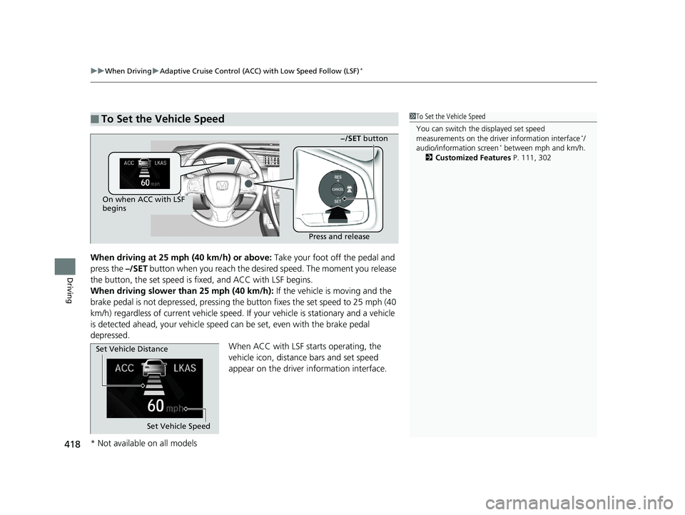 HONDA CIVIC SEDAN 2016 Owners Manual (in English) uuWhen Driving uAdaptive Cruise Control (ACC) with Low Speed Follow (LSF)*
418
Driving
When driving at 25 mph (40 km/h) or above: Take your foot off the pedal and
press the –/SET button when you HONDA CIVIC SEDAN 2016 Owners Manual (in English) uuWhen Driving uAdaptive Cruise Control (ACC) with Low Speed Follow (LSF)*
418
Driving
When driving at 25 mph (40 km/h) or above: Take your foot off the pedal and
press the –/SET button when you