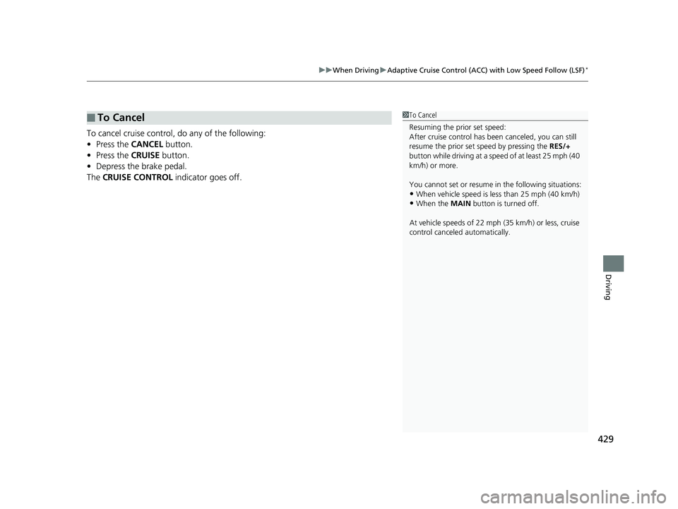 HONDA CIVIC SEDAN 2016 Owners Manual (in English) 429
uuWhen Driving uAdaptive Cruise Control (ACC) with Low Speed Follow (LSF)*
Driving
To cancel cruise control, do any of the following:
• Press the CANCEL button.
• Press the CRUISE button.
HONDA CIVIC SEDAN 2016 Owners Manual (in English) 429
uuWhen Driving uAdaptive Cruise Control (ACC) with Low Speed Follow (LSF)*
Driving
To cancel cruise control, do any of the following:
• Press the CANCEL button.
• Press the CRUISE button.