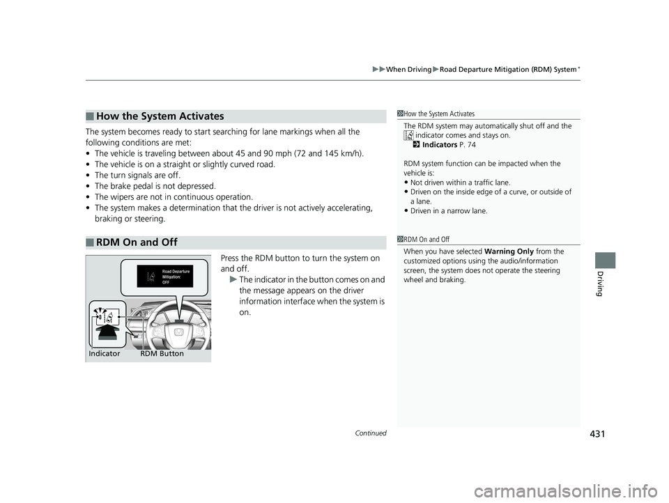 HONDA CIVIC SEDAN 2016 Owners Manual (in English) Continued431
uuWhen Driving uRoad Departure Mitigation (RDM) System*
Driving
The system becomes ready to start sear ching for lane markings when all the
following conditions are met:
• The vehicle HONDA CIVIC SEDAN 2016 Owners Manual (in English) Continued431
uuWhen Driving uRoad Departure Mitigation (RDM) System*
Driving
The system becomes ready to start sear ching for lane markings when all the
following conditions are met:
• The vehicle