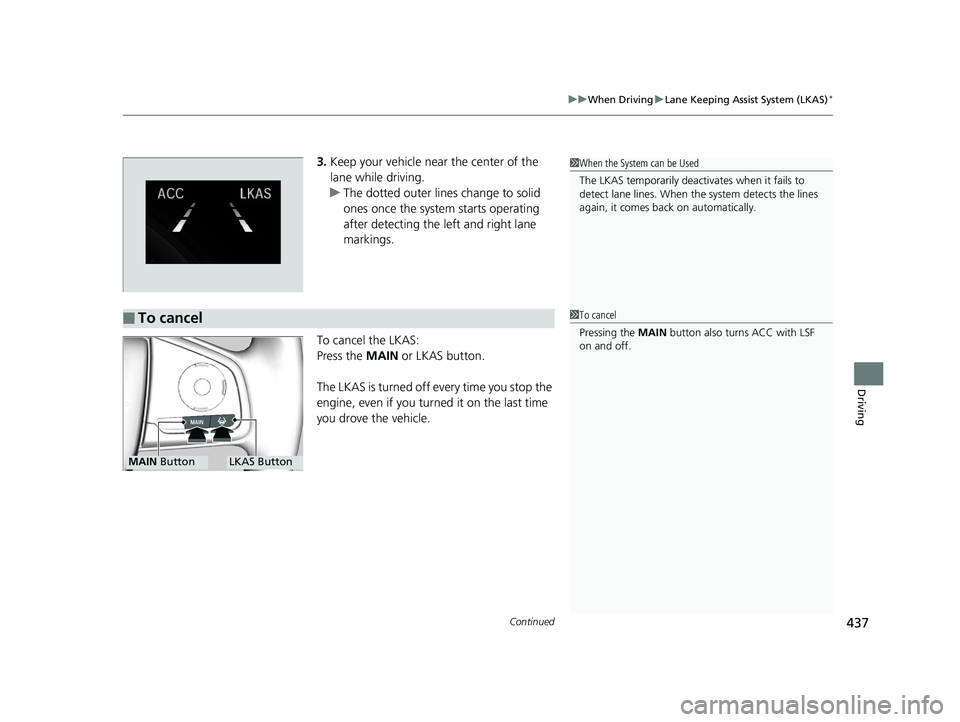 HONDA CIVIC SEDAN 2016 Owners Manual (in English) Continued437
uuWhen Driving uLane Keeping Assist System (LKAS)*
Driving
3. Keep your vehicle near the center of the
lane while driving.
u The dotted outer lines change to solid
ones once the system HONDA CIVIC SEDAN 2016 Owners Manual (in English) Continued437
uuWhen Driving uLane Keeping Assist System (LKAS)*
Driving
3. Keep your vehicle near the center of the
lane while driving.
u The dotted outer lines change to solid
ones once the system