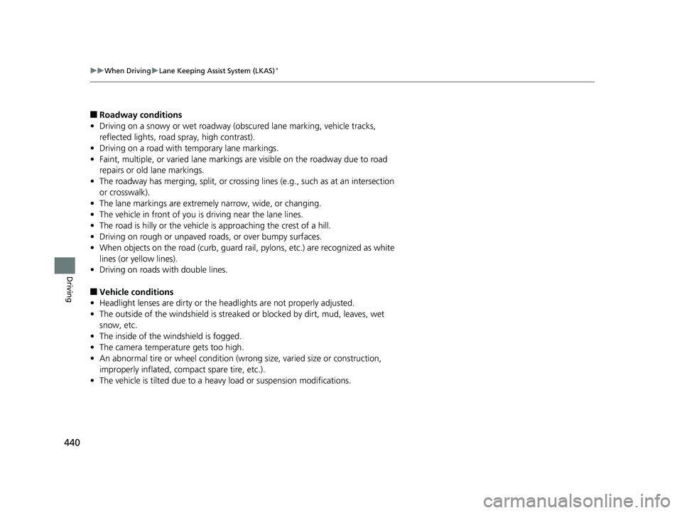 HONDA CIVIC SEDAN 2016 Owners Manual (in English) 440
uuWhen Driving uLane Keeping Assist System (LKAS)*
Driving
■Roadway conditions
• Driving on a snowy or wet roadway (obs cured lane marking, vehicle tracks,
reflected lights, road spray, high HONDA CIVIC SEDAN 2016 Owners Manual (in English) 440
uuWhen Driving uLane Keeping Assist System (LKAS)*
Driving
■Roadway conditions
• Driving on a snowy or wet roadway (obs cured lane marking, vehicle tracks,
reflected lights, road spray, high