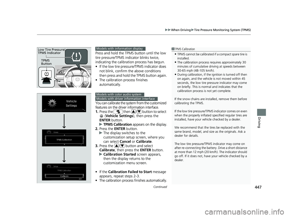 HONDA CIVIC SEDAN 2016 Owners Manual (in English) Continued447
uuWhen Driving uTire Pressure Monitoring System (TPMS)
Driving
Press and hold the TPMS button until the low
tire pressure/TPMS indicator blinks twice,
indicating the calibration process HONDA CIVIC SEDAN 2016 Owners Manual (in English) Continued447
uuWhen Driving uTire Pressure Monitoring System (TPMS)
Driving
Press and hold the TPMS button until the low
tire pressure/TPMS indicator blinks twice,
indicating the calibration process