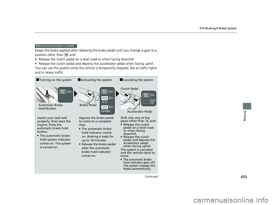 HONDA CIVIC SEDAN 2016 Owners Manual (in English) 455
uuBraking uBrake System
Continued
Driving
Keeps the brake applied after releasing the brake pedal until you change a gear to a
position other than
(N and:
• Release the clutch pedal on a leve HONDA CIVIC SEDAN 2016 Owners Manual (in English) 455
uuBraking uBrake System
Continued
Driving
Keeps the brake applied after releasing the brake pedal until you change a gear to a
position other than
(N and:
• Release the clutch pedal on a leve