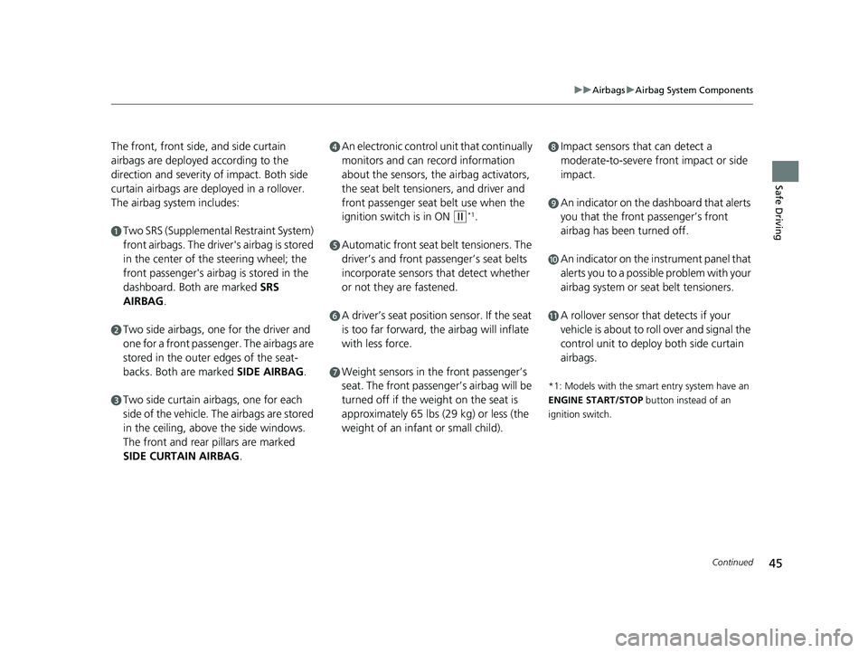 HONDA CIVIC SEDAN 2016 (in English) Service Manual 45
uuAirbags uAirbag System Components
Continued
Safe Driving
The front, front side, and side curtain
airbags are deployed according to the
direction and severity of impact. Both side
curtain airba HONDA CIVIC SEDAN 2016 (in English) Service Manual 45
uuAirbags uAirbag System Components
Continued
Safe Driving
The front, front side, and side curtain
airbags are deployed according to the
direction and severity of impact. Both side
curtain airba