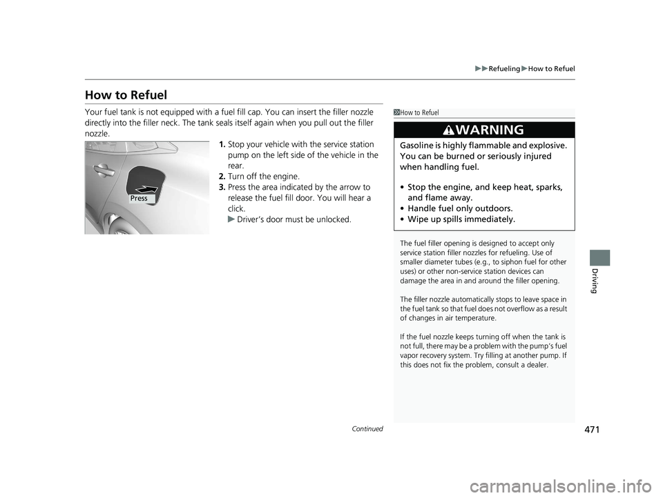 HONDA CIVIC SEDAN 2016 Owners Manual (in English) 471
uuRefueling uHow to Refuel
Continued
Driving
How to Refuel
Your fuel tank is not equipped with a fu el fill cap. You can insert the filler nozzle
directly into the filler neck. The tank seals its HONDA CIVIC SEDAN 2016 Owners Manual (in English) 471
uuRefueling uHow to Refuel
Continued
Driving
How to Refuel
Your fuel tank is not equipped with a fu el fill cap. You can insert the filler nozzle
directly into the filler neck. The tank seals its