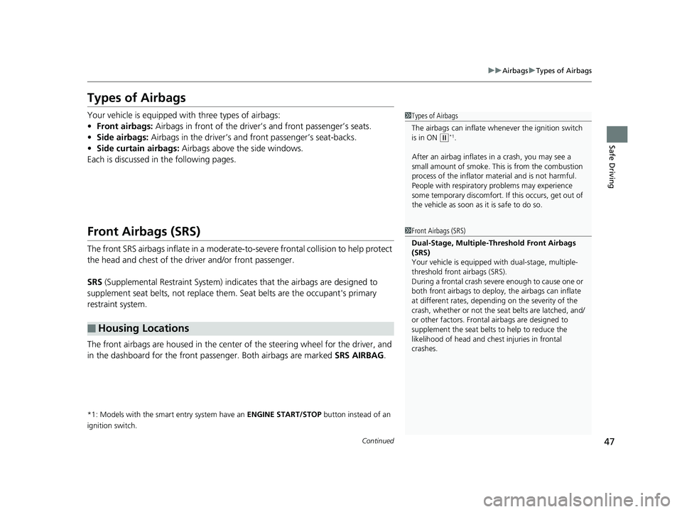 HONDA CIVIC SEDAN 2016 (in English) Service Manual 47
uuAirbags uTypes of Airbags
Continued
Safe Driving
Types of Airbags
Your vehicle is equipped wi th three types of airbags:
• Front airbags: Airbags in front of the driver’s and front passenger HONDA CIVIC SEDAN 2016 (in English) Service Manual 47
uuAirbags uTypes of Airbags
Continued
Safe Driving
Types of Airbags
Your vehicle is equipped wi th three types of airbags:
• Front airbags: Airbags in front of the driver’s and front passenger