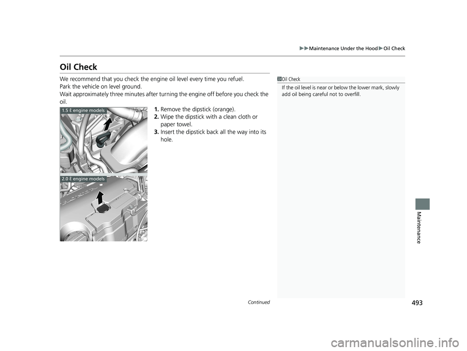 HONDA CIVIC SEDAN 2016 Owners Manual (in English) 493
uuMaintenance Under the Hood uOil Check
Continued
Maintenance
Oil Check
We recommend that you check the engine oil level every time you refuel.
Park the vehicle on level ground.
Wait approximatel HONDA CIVIC SEDAN 2016 Owners Manual (in English) 493
uuMaintenance Under the Hood uOil Check
Continued
Maintenance
Oil Check
We recommend that you check the engine oil level every time you refuel.
Park the vehicle on level ground.
Wait approximatel