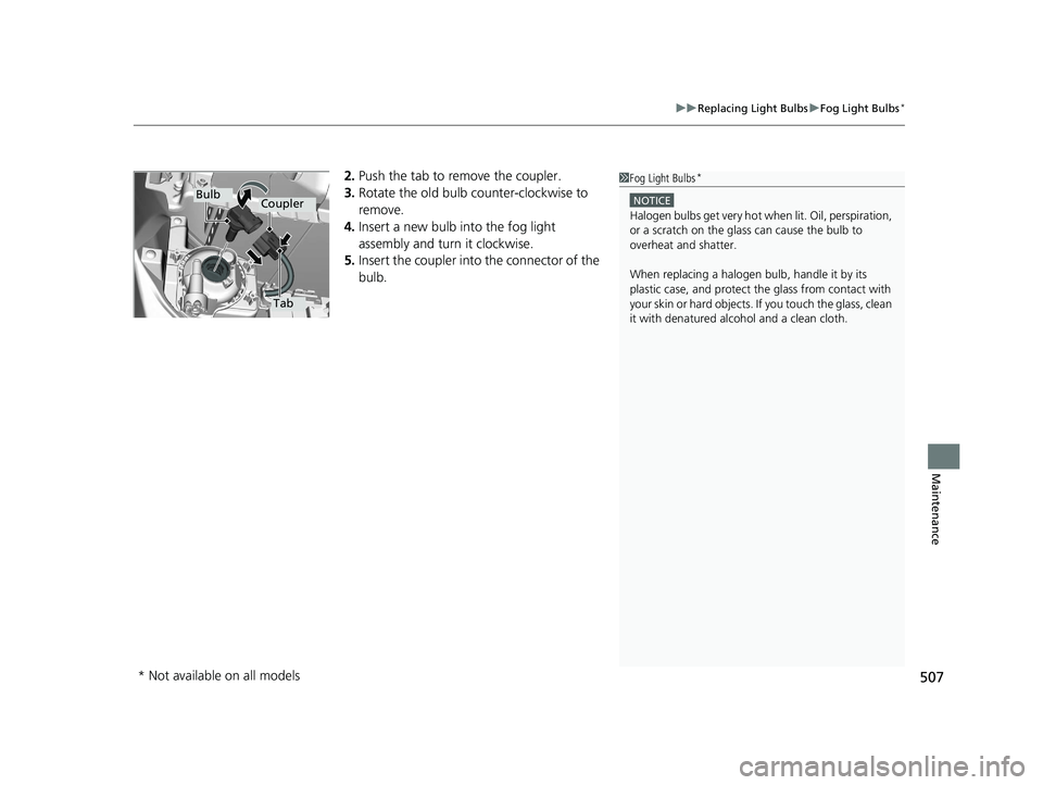 HONDA CIVIC SEDAN 2016 Owners Manual (in English) 507
uuReplacing Light Bulbs uFog Light Bulbs*
Maintenance
2. Push the tab to remove the coupler.
3. Rotate the old bulb counter-clockwise to
remove.
4. Insert a new bulb into the fog light
assembly HONDA CIVIC SEDAN 2016 Owners Manual (in English) 507
uuReplacing Light Bulbs uFog Light Bulbs*
Maintenance
2. Push the tab to remove the coupler.
3. Rotate the old bulb counter-clockwise to
remove.
4. Insert a new bulb into the fog light
assembly