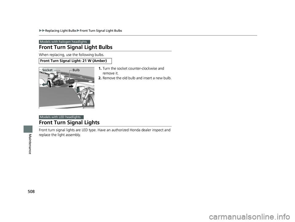 HONDA CIVIC SEDAN 2016 Owners Manual (in English) 508
uuReplacing Light Bulbs uFront Turn Signal Light Bulbs
Maintenance
Front Turn Signal Light Bulbs
When replacing, use the following bulbs.
1.Turn the socket counter-clockwise and
remove it.
2. Rem HONDA CIVIC SEDAN 2016 Owners Manual (in English) 508
uuReplacing Light Bulbs uFront Turn Signal Light Bulbs
Maintenance
Front Turn Signal Light Bulbs
When replacing, use the following bulbs.
1.Turn the socket counter-clockwise and
remove it.
2. Rem