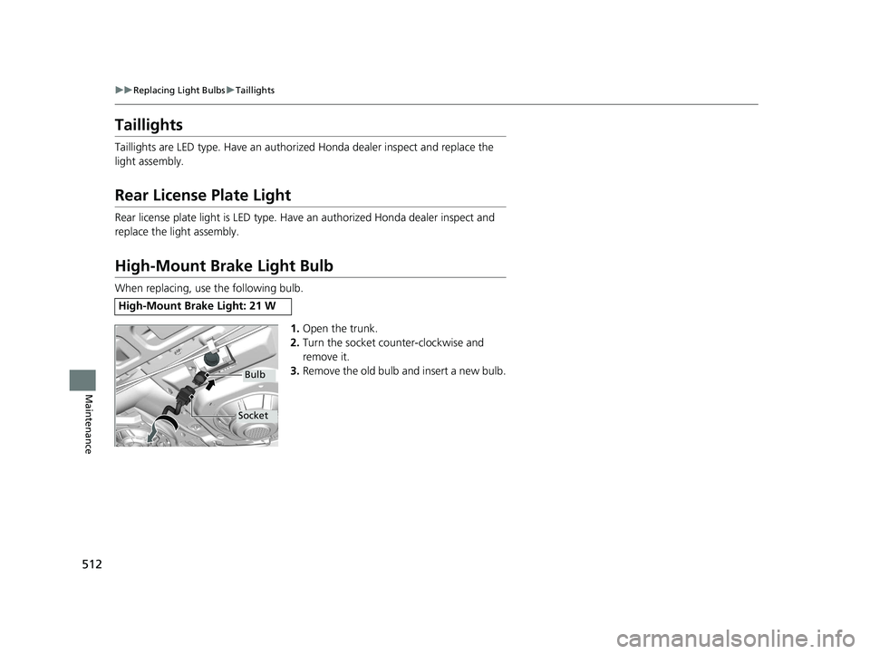 HONDA CIVIC SEDAN 2016 Owners Manual (in English) 512
uuReplacing Light Bulbs uTaillights
Maintenance
Taillights
Taillights are LED type. Have an authorized Honda dealer inspect and replace the
light assembly.
Rear License Plate Light
Rear license p HONDA CIVIC SEDAN 2016 Owners Manual (in English) 512
uuReplacing Light Bulbs uTaillights
Maintenance
Taillights
Taillights are LED type. Have an authorized Honda dealer inspect and replace the
light assembly.
Rear License Plate Light
Rear license p