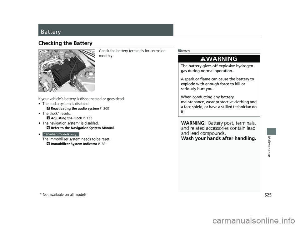 HONDA CIVIC SEDAN 2016 Owners Manual (in English) 525
Maintenance
Battery
Checking the Battery
Check the battery terminals for corrosion
monthly.
If your vehicle’s battery is disconnected or goes dead:
• The audio system is disabled.
2 Reactivat HONDA CIVIC SEDAN 2016 Owners Manual (in English) 525
Maintenance
Battery
Checking the Battery
Check the battery terminals for corrosion
monthly.
If your vehicle’s battery is disconnected or goes dead:
• The audio system is disabled.
2 Reactivat
