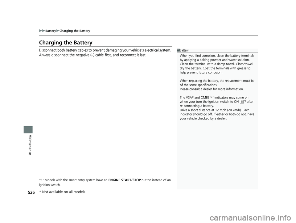 HONDA CIVIC SEDAN 2016 Owners Manual (in English) 526
uuBattery uCharging the Battery
Maintenance
Charging the Battery
Disconnect both battery cables to prevent da maging your vehicle’s electrical system.
Always disconnect the negative (–) cable HONDA CIVIC SEDAN 2016 Owners Manual (in English) 526
uuBattery uCharging the Battery
Maintenance
Charging the Battery
Disconnect both battery cables to prevent da maging your vehicle’s electrical system.
Always disconnect the negative (–) cable