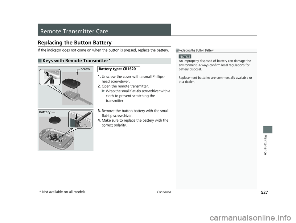 HONDA CIVIC SEDAN 2016 Owners Manual (in English) 527Continued
Maintenance
Remote Transmitter Care
Replacing the Button Battery
If the indicator does not come on when the button is pressed, replace the battery.
1. Unscrew the cover with a small Phill HONDA CIVIC SEDAN 2016 Owners Manual (in English) 527Continued
Maintenance
Remote Transmitter Care
Replacing the Button Battery
If the indicator does not come on when the button is pressed, replace the battery.
1. Unscrew the cover with a small Phill