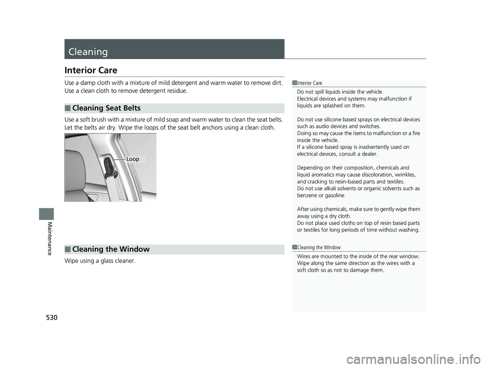 HONDA CIVIC SEDAN 2016 Owners Manual (in English) 530
Maintenance
Cleaning
Interior Care
Use a damp cloth with a mixture of mild detergent and warm water to remove dirt.
Use a clean cloth to remove detergent residue.
Use a soft brush with a mixture HONDA CIVIC SEDAN 2016 Owners Manual (in English) 530
Maintenance
Cleaning
Interior Care
Use a damp cloth with a mixture of mild detergent and warm water to remove dirt.
Use a clean cloth to remove detergent residue.
Use a soft brush with a mixture