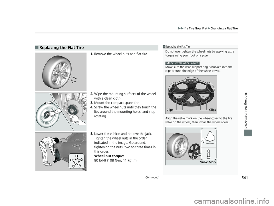HONDA CIVIC SEDAN 2016 Owners Manual (in English) Continued541
uuIf a Tire Goes Flat uChanging a Flat Tire
Handling the Unexpected
1. Remove the wheel nuts and flat tire.
2. Wipe the mounting surfaces of the wheel
with a clean cloth.
3. Mount the co HONDA CIVIC SEDAN 2016 Owners Manual (in English) Continued541
uuIf a Tire Goes Flat uChanging a Flat Tire
Handling the Unexpected
1. Remove the wheel nuts and flat tire.
2. Wipe the mounting surfaces of the wheel
with a clean cloth.
3. Mount the co