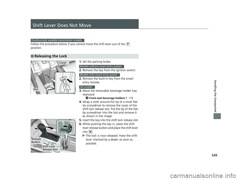 HONDA CIVIC SEDAN 2016 Owners Manual (in English) 549
Handling the Unexpected
Shift Lever Does Not Move
Follow the procedure below if you cannot move the shift lever out of the (P
position.
1.Set the parking brake.
2. Remove the key from th e igniti HONDA CIVIC SEDAN 2016 Owners Manual (in English) 549
Handling the Unexpected
Shift Lever Does Not Move
Follow the procedure below if you cannot move the shift lever out of the (P
position.
1.Set the parking brake.
2. Remove the key from th e igniti