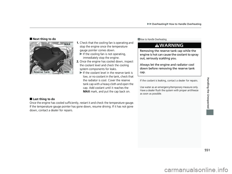 HONDA CIVIC SEDAN 2016 Owners Manual (in English) 551
uuOverheating uHow to Handle Overheating
Handling the Unexpected
■Next thing to do
1.Check that the cooling fan is operating and
stop the engine once the temperature
gauge pointer comes down.
HONDA CIVIC SEDAN 2016 Owners Manual (in English) 551
uuOverheating uHow to Handle Overheating
Handling the Unexpected
■Next thing to do
1.Check that the cooling fan is operating and
stop the engine once the temperature
gauge pointer comes down.
