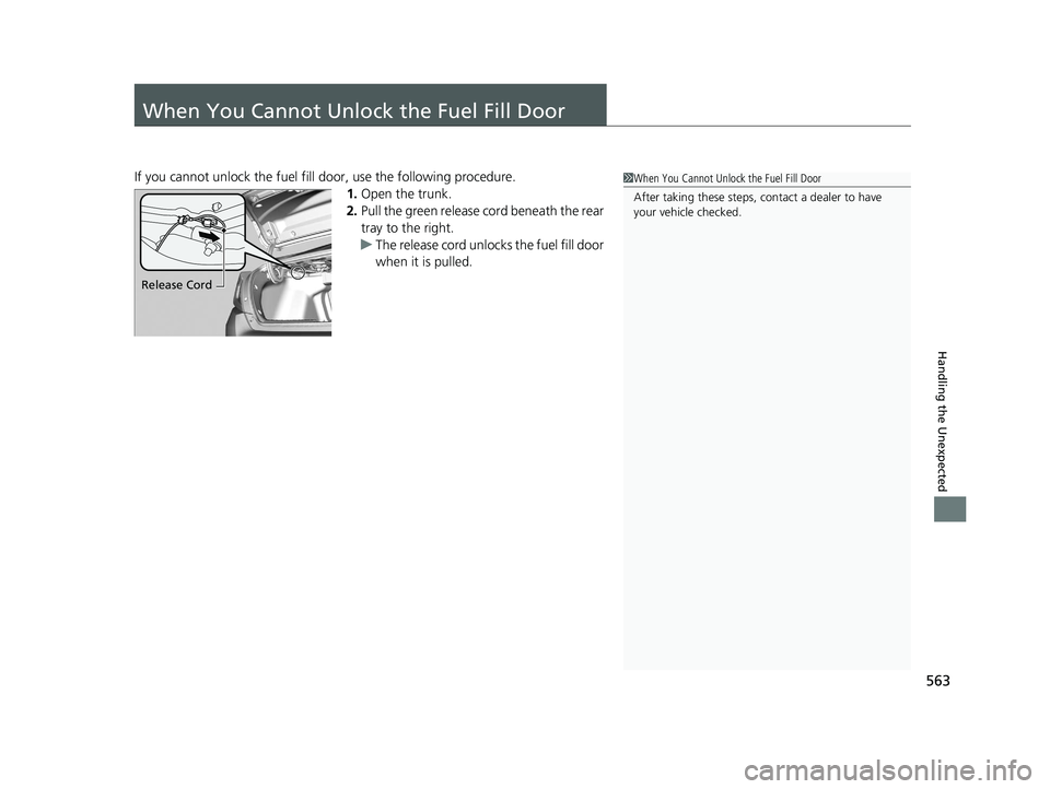HONDA CIVIC SEDAN 2016 Owners Manual (in English) 563
Handling the Unexpected
When You Cannot Unlock the Fuel Fill Door
If you cannot unlock the fuel fill door, use the following procedure.
1.Open the trunk.
2. Pull the green release cord beneath the HONDA CIVIC SEDAN 2016 Owners Manual (in English) 563
Handling the Unexpected
When You Cannot Unlock the Fuel Fill Door
If you cannot unlock the fuel fill door, use the following procedure.
1.Open the trunk.
2. Pull the green release cord beneath the