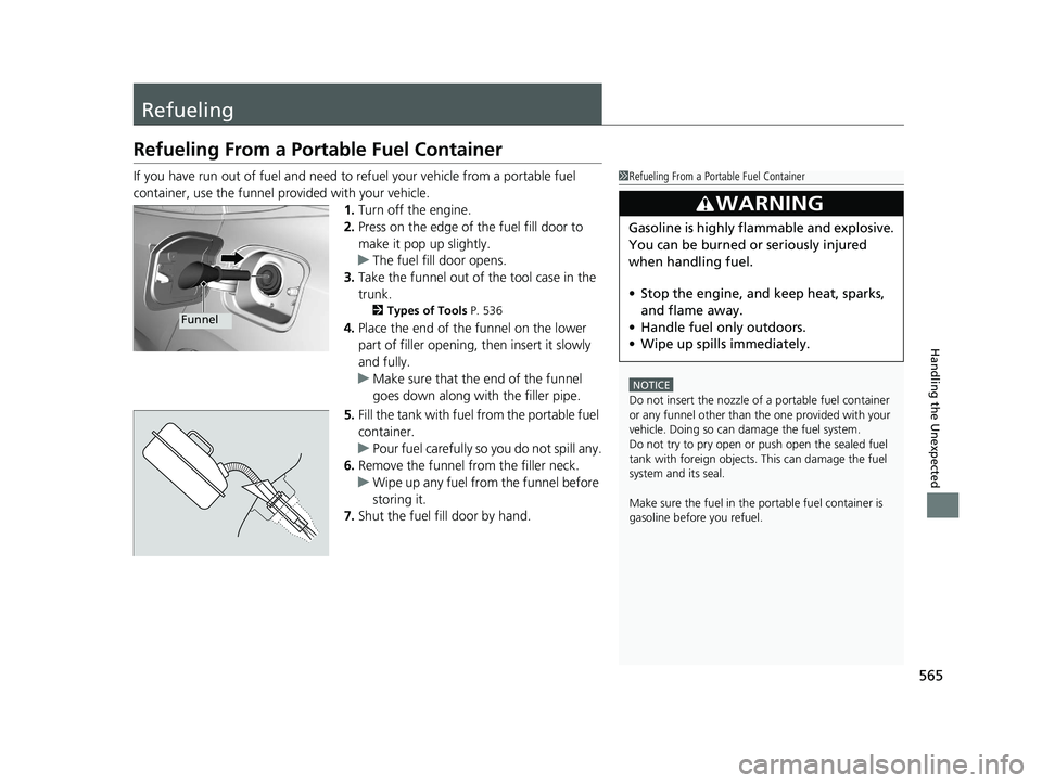 HONDA CIVIC SEDAN 2016 Owners Manual (in English) 565
Handling the Unexpected
Refueling
Refueling From a Portable Fuel Container
If you have run out of fuel and need to refuel your vehicle from a portable fuel
container, use the funnel provided with HONDA CIVIC SEDAN 2016 Owners Manual (in English) 565
Handling the Unexpected
Refueling
Refueling From a Portable Fuel Container
If you have run out of fuel and need to refuel your vehicle from a portable fuel
container, use the funnel provided with