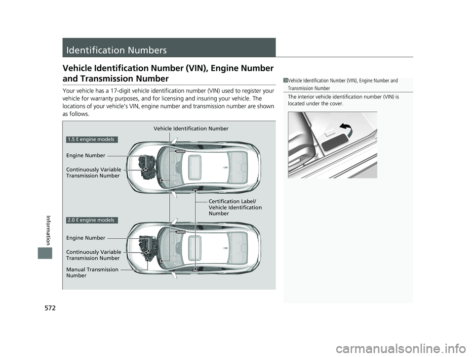 HONDA CIVIC SEDAN 2016 Owners Manual (in English) 572
Information
Identification Numbers
Vehicle Identification Number (VIN), Engine Number
and Transmission Number
Your vehicle has a 17-digit vehicle identifi cation number (VIN) used to register you HONDA CIVIC SEDAN 2016 Owners Manual (in English) 572
Information
Identification Numbers
Vehicle Identification Number (VIN), Engine Number
and Transmission Number
Your vehicle has a 17-digit vehicle identifi cation number (VIN) used to register you