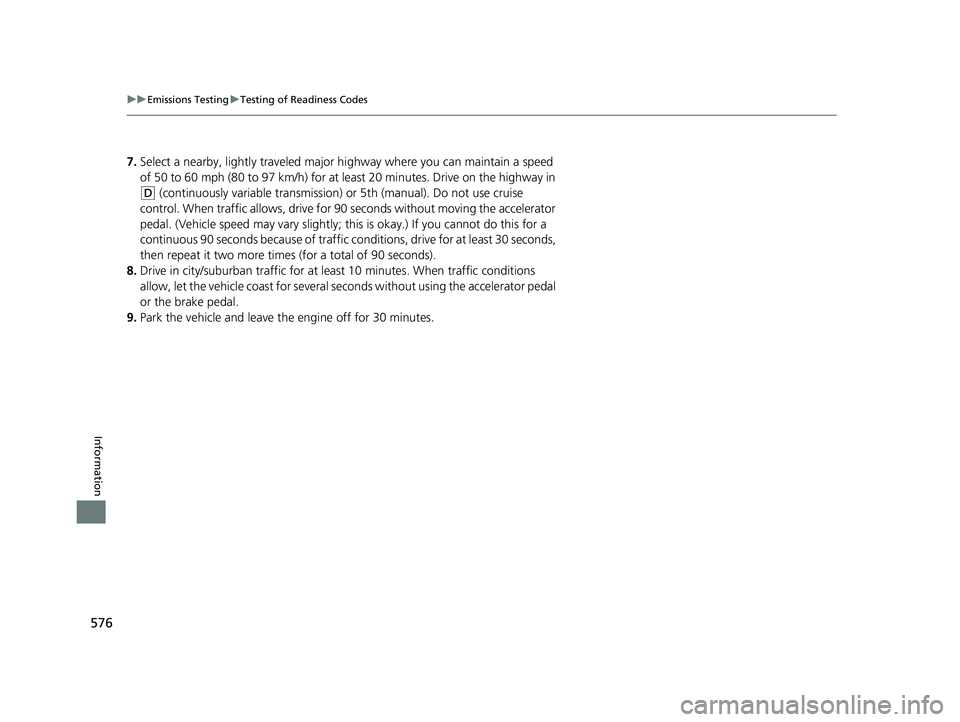 HONDA CIVIC SEDAN 2016 Owners Manual (in English) 576
uuEmissions Testing uTesting of Readiness Codes
Information
7. Select a nearby, lightly traveled major hi ghway where you can maintain a speed
of 50 to 60 mph (80 to 97 km/h) for at least 20 minu HONDA CIVIC SEDAN 2016 Owners Manual (in English) 576
uuEmissions Testing uTesting of Readiness Codes
Information
7. Select a nearby, lightly traveled major hi ghway where you can maintain a speed
of 50 to 60 mph (80 to 97 km/h) for at least 20 minu