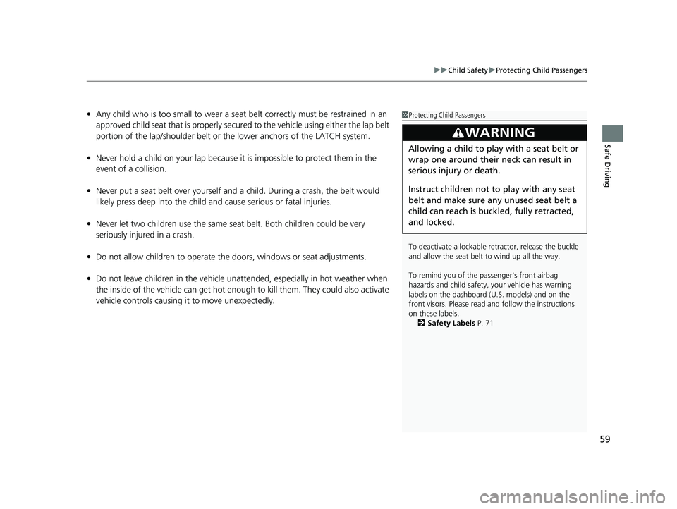 HONDA CIVIC SEDAN 2016 (in English) Repair Manual 59
uuChild Safety uProtecting Child Passengers
Safe Driving
• Any child who is too small to wear a seat belt correctly must be restrained in an
approved child seat that is properly secured to the HONDA CIVIC SEDAN 2016 (in English) Repair Manual 59
uuChild Safety uProtecting Child Passengers
Safe Driving
• Any child who is too small to wear a seat belt correctly must be restrained in an
approved child seat that is properly secured to the