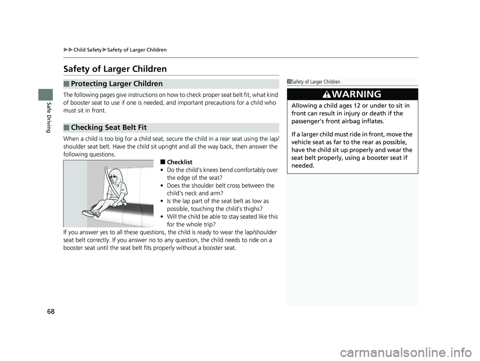HONDA CIVIC SEDAN 2016 (in English) Repair Manual 68
uuChild Safety uSafety of Larger Children
Safe Driving
Safety of Larger Children
The following pages give instructions on how to check proper seat belt fit, what kind
of booster seat to use if on HONDA CIVIC SEDAN 2016 (in English) Repair Manual 68
uuChild Safety uSafety of Larger Children
Safe Driving
Safety of Larger Children
The following pages give instructions on how to check proper seat belt fit, what kind
of booster seat to use if on