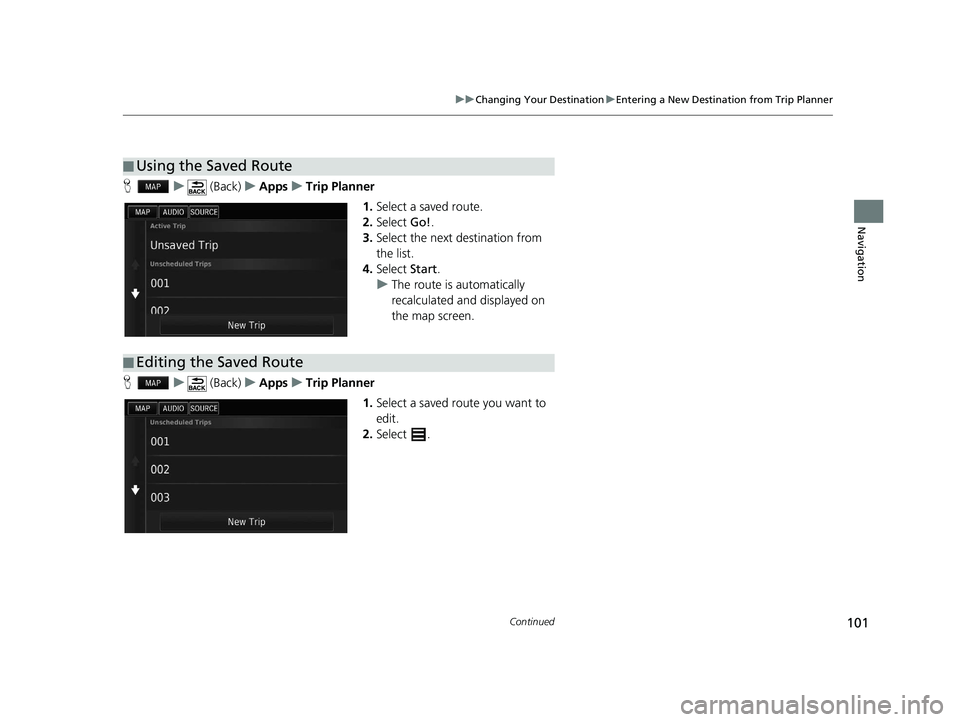 HONDA CIVIC SEDAN 2016  Navigation Manual (in English) 101
uuChanging Your Destination uEntering a New Destination from Trip Planner
Continued
Navigation
H u (Back) uApps uTrip Planner
1.Select a saved route.
2. Select  Go!.
3. Select the next destination