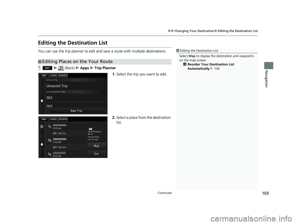 HONDA CIVIC SEDAN 2016  Navigation Manual (in English) 103
uuChanging Your Destination uEditing the Destination List
Continued
Navigation
Editing the Destination List
You can use the trip planner to edit and save a route with multiple destinations.
H u (B