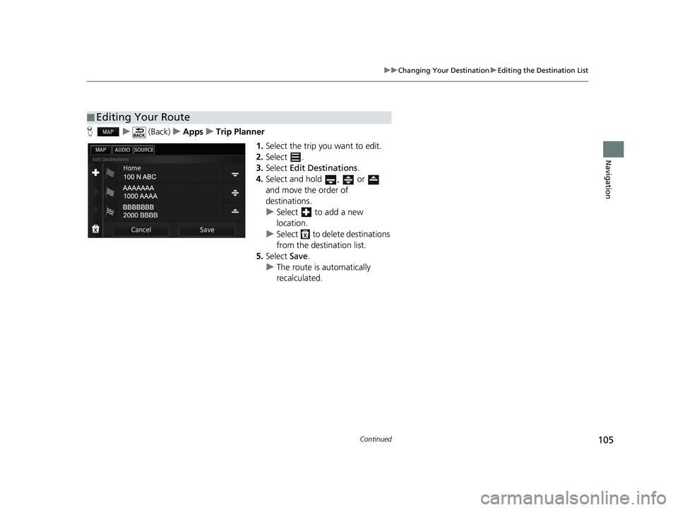 HONDA CIVIC SEDAN 2016  Navigation Manual (in English) 105
uuChanging Your Destination uEditing the Destination List
Continued
Navigation
H u (Back) uApps uTrip Planner
1.Select the trip you want to edit.
2. Select .
3. Select  Edit Destinations .
4. Sele