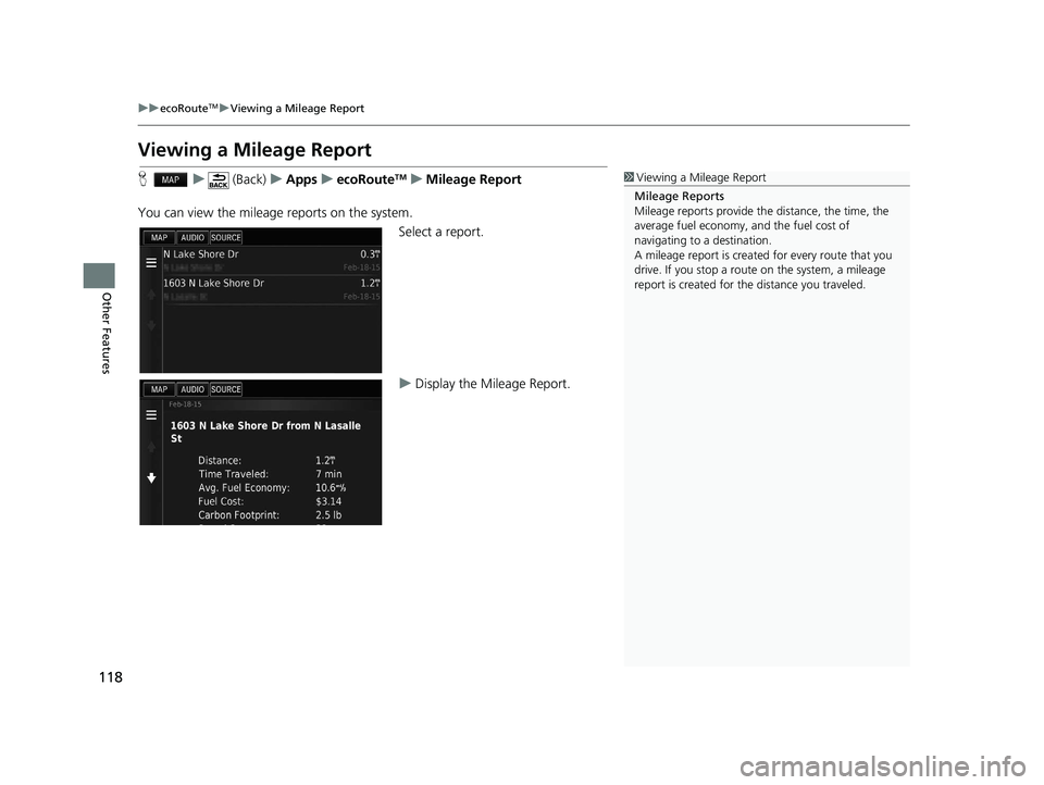 HONDA CIVIC SEDAN 2016  Navigation Manual (in English) 118
uuecoRouteTMuViewing a Mileage Report
Other Features
Viewing a Mileage Report
H u (Back) uApps uecoRouteTMuMileage Report
You can view the mileag e reports on the system.
Select a report.
uDisplay