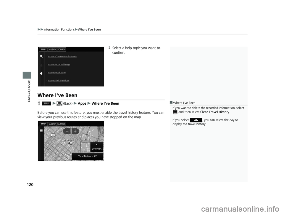 HONDA CIVIC SEDAN 2016  Navigation Manual (in English) uuInformation Functions uWhere I've Been
120
Other Features
2. Select a help topic you want to 
confirm.
Where I've Been
H u (Back) uApps uWhere I've Been
Before you can use this feature, 