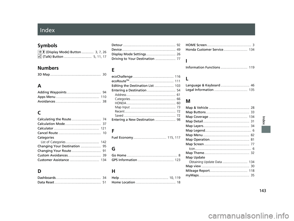 HONDA CIVIC SEDAN 2016  Navigation Manual (in English) Index
143
Index
Index
Symbols
a (Display Mode) Button .............  3, 7, 26
d  (Talk) Button ..............................  5, 11, 17
Numbers
3D Map.................................................