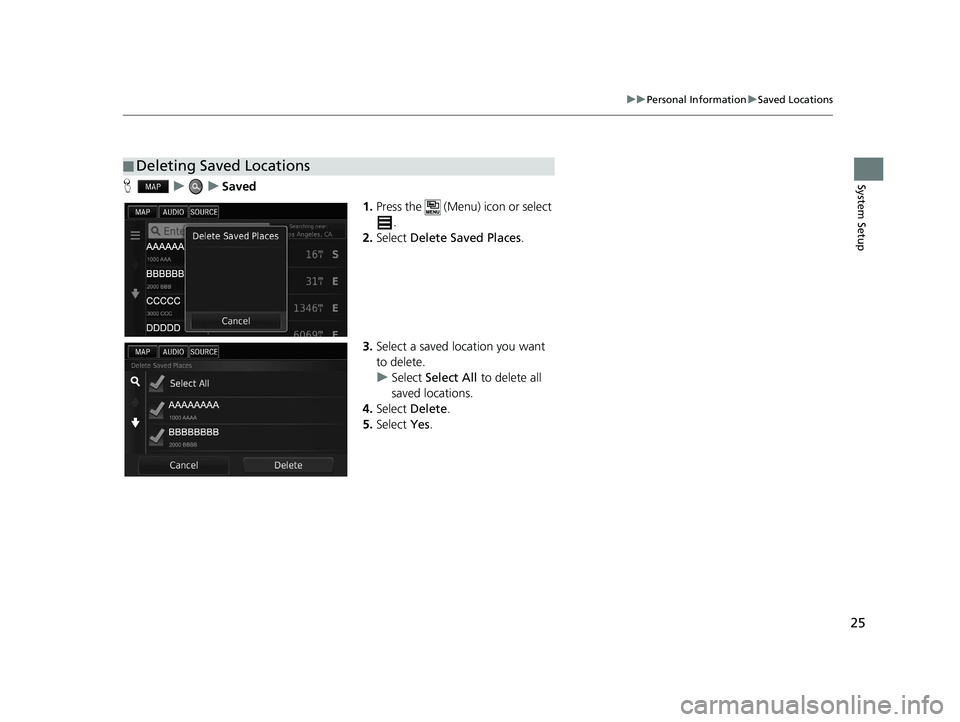 HONDA CIVIC SEDAN 2016  Navigation Manual (in English) 25
uuPersonal Information uSaved Locations
System SetupH uuSaved
1.Press the   (Menu) icon or select 
.
2. Select  Delete Saved Places .
3. Select a saved location you want 
to delete.
u Select  Selec