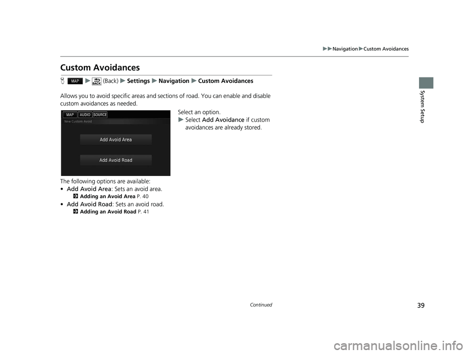 HONDA CIVIC SEDAN 2016  Navigation Manual (in English) 39
uuNavigation uCustom Avoidances
Continued
System Setup
Custom Avoidances
H u (Back) uSettings uNavigation uCustom Avoidances
Allows you to avoid specific areas and sect ions of road. You can enable