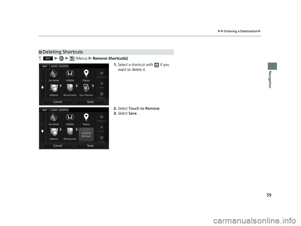 HONDA CIVIC SEDAN 2016 Navigation Manual (in English) 59
uuEntering a Destination u
Navigation
Huu (Menu)uRemove Shortcut(s)
1.Select a shortcut with if you
want to delete it.
2. Select Touch to Remove .
3. Select Save.
■Deleting Shortcuts
16 CIV HONDA CIVIC SEDAN 2016 Navigation Manual (in English) 59
uuEntering a Destination u
Navigation
Huu (Menu)uRemove Shortcut(s)
1.Select a shortcut with if you
want to delete it.
2. Select Touch to Remove .
3. Select Save.
■Deleting Shortcuts
16 CIV