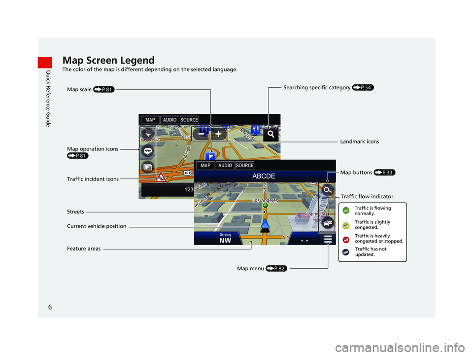 HONDA CIVIC SEDAN 2016  Navigation Manual (in English) 6
Quick Reference GuideMap Screen Legend
The color of the map is different depending on the selected language.
Map operation icons 
(P81)Map menu (P82)
Map scale 
(P81)
Current vehicle position Street