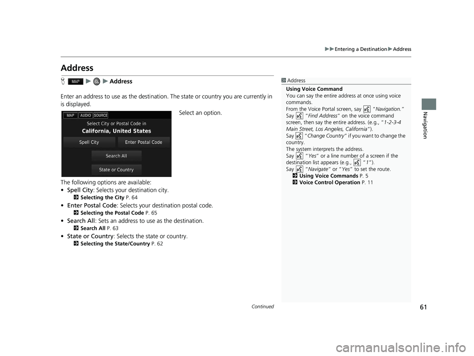 HONDA CIVIC SEDAN 2016 Navigation Manual (in English) 61
uuEntering a Destination uAddress
Continued
Navigation
Address
H uuAddress
Enter an address to use as th e destination. The state or country you are currently in
is displayed.
Select an option.
Th HONDA CIVIC SEDAN 2016 Navigation Manual (in English) 61
uuEntering a Destination uAddress
Continued
Navigation
Address
H uuAddress
Enter an address to use as th e destination. The state or country you are currently in
is displayed.
Select an option.
Th