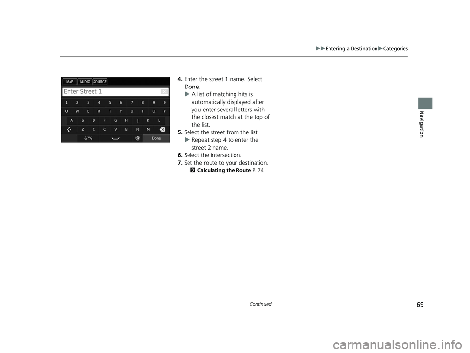 HONDA CIVIC SEDAN 2016 Navigation Manual (in English) 69
uuEntering a Destination uCategories
Continued
Navigation
4. Enter the street 1 name. Select
Done .
u A list of matching hits is
automatically displayed after
you enter several letters with
the HONDA CIVIC SEDAN 2016 Navigation Manual (in English) 69
uuEntering a Destination uCategories
Continued
Navigation
4. Enter the street 1 name. Select
Done .
u A list of matching hits is
automatically displayed after
you enter several letters with
the