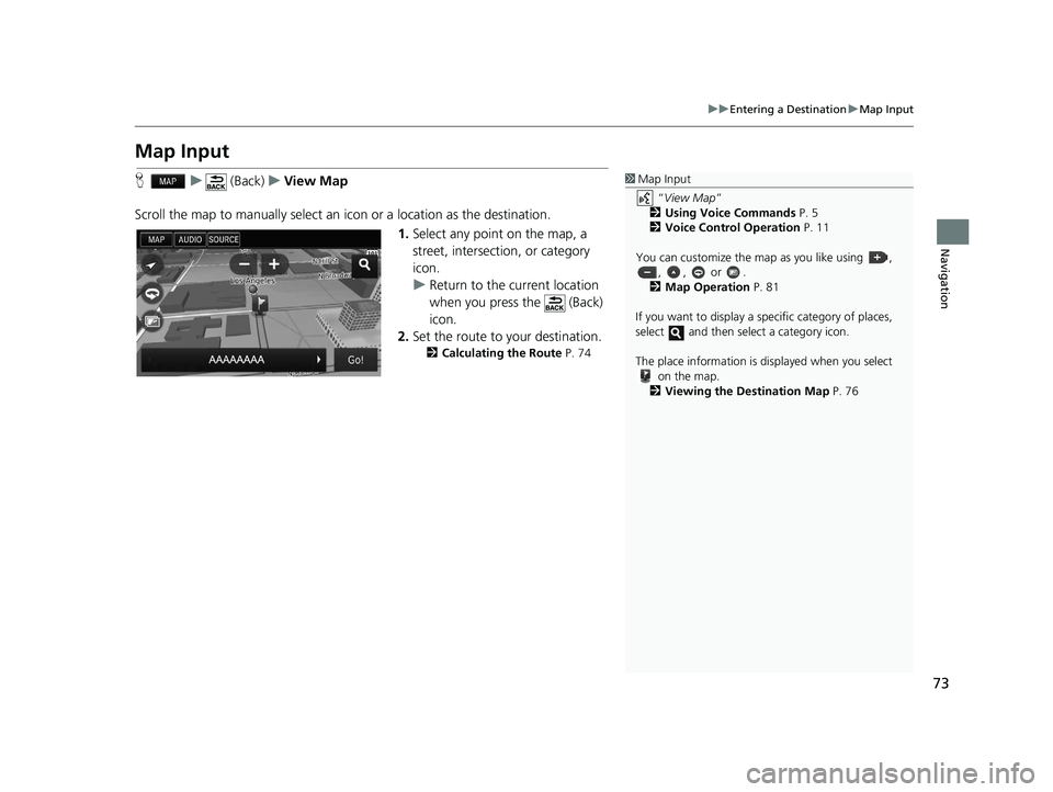 HONDA CIVIC SEDAN 2016 Navigation Manual (in English) 73
uuEntering a Destination uMap Input
Navigation
Map Input
H u (Back) uView Map
Scroll the map to manually select an icon or a location as the destination.
1.Select any point on the map, a
street, HONDA CIVIC SEDAN 2016 Navigation Manual (in English) 73
uuEntering a Destination uMap Input
Navigation
Map Input
H u (Back) uView Map
Scroll the map to manually select an icon or a location as the destination.
1.Select any point on the map, a
street,