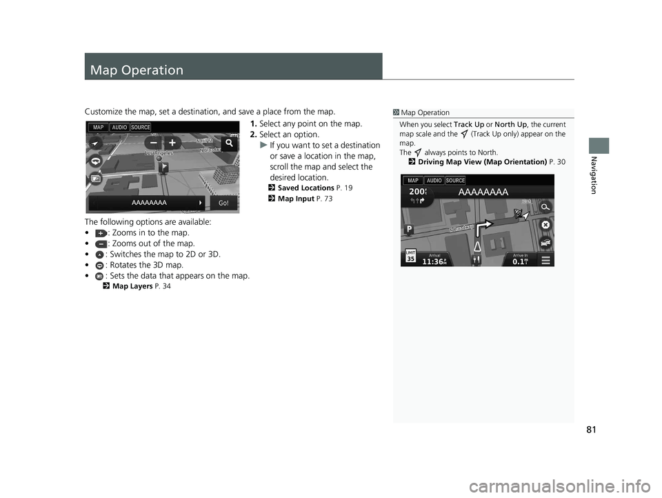 HONDA CIVIC SEDAN 2016  Navigation Manual (in English) 81
Navigation
Map Operation
Customize the map, set a destination, and save a place from the map.
1.Select any point on the map.
2. Select an option.
u If you want to set a destination 
or save a locat