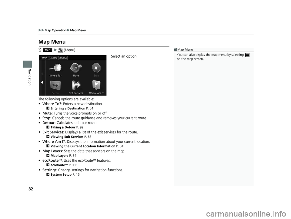 HONDA CIVIC SEDAN 2016  Navigation Manual (in English) 82
uuMap Operation uMap Menu
Navigation
Map Menu
H u (Menu)
Select an option.
The following options are available:
• Where To? : Enters a new destination.
2Entering a Destination  P. 54
•Mute : Tu
