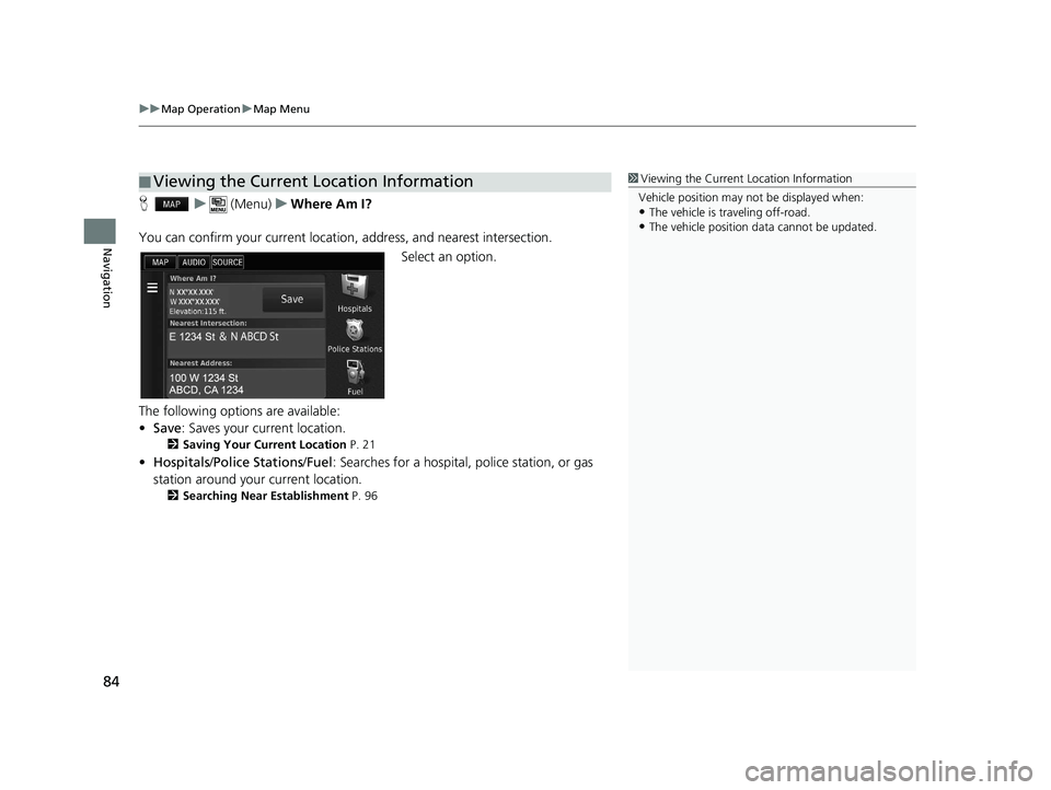 HONDA CIVIC SEDAN 2016  Navigation Manual (in English) uuMap Operation uMap Menu
84
Navigation
H u (Menu) uWhere Am I?
You can confirm your current location,  address, and nearest intersection.
Select an option.
The following options are available:
• Sa